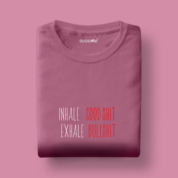 Inhale Good Shit Exhale Bull Shit Unisex Half Sleeve T-Shirt