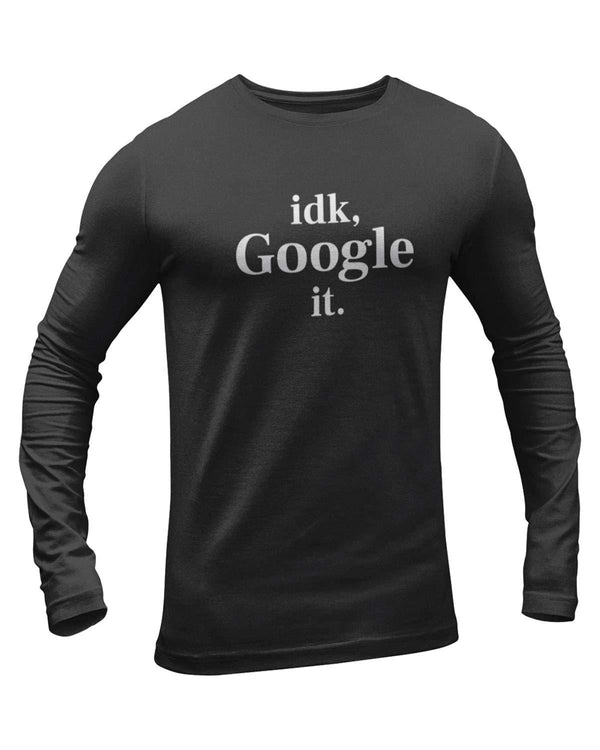 IDK Google It Full Sleeve Geek T-Shirt - DudeMe