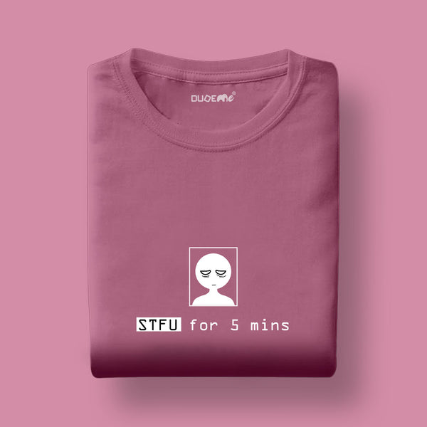 STFU For 5 Mins Unisex Half Sleeve T-Shirt