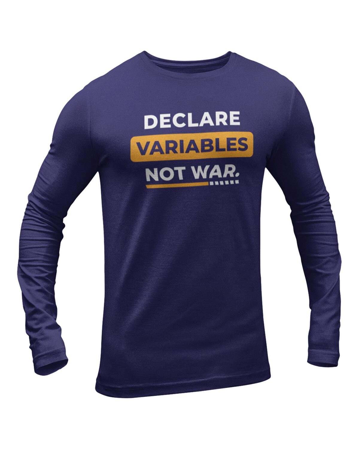 Declare Variables Not War Full Sleeve Geek T-Shirt - DudeMe