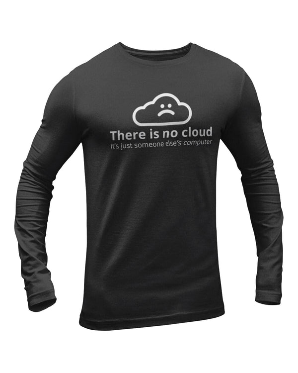 There Is No Cloud Full Sleeve Geek T-Shirt - DudeMe